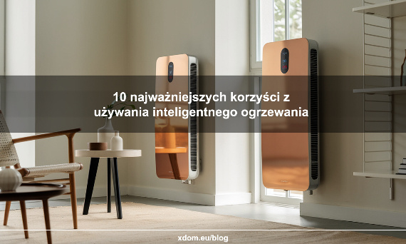 10 najważniejszych korzyści z używania inteligentnego ogrzewania