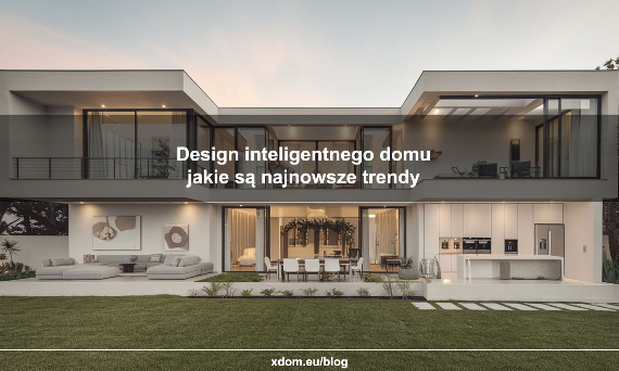 Design inteligentnego domu, jakie są najnowsze trendy