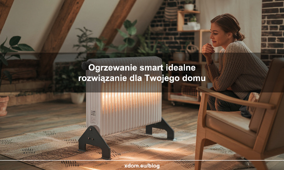 Smart ogrzewanie idealne rozwiązanie, które sprawdzi się w Twoim domu!