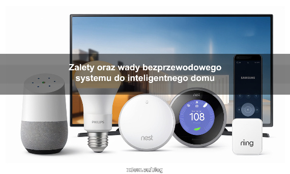 Zalety oraz wady bezprzewodowego systemu do inteligentnego domu