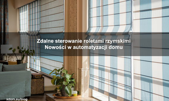 Zdalne sterowanie roletami rzymskimi: Nowości w automatyzacji domu